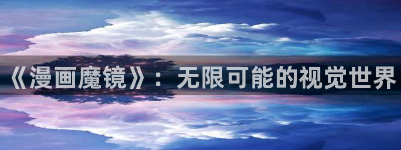 大人哔咔漫画：《漫画魔镜》：无限可能的视觉世界